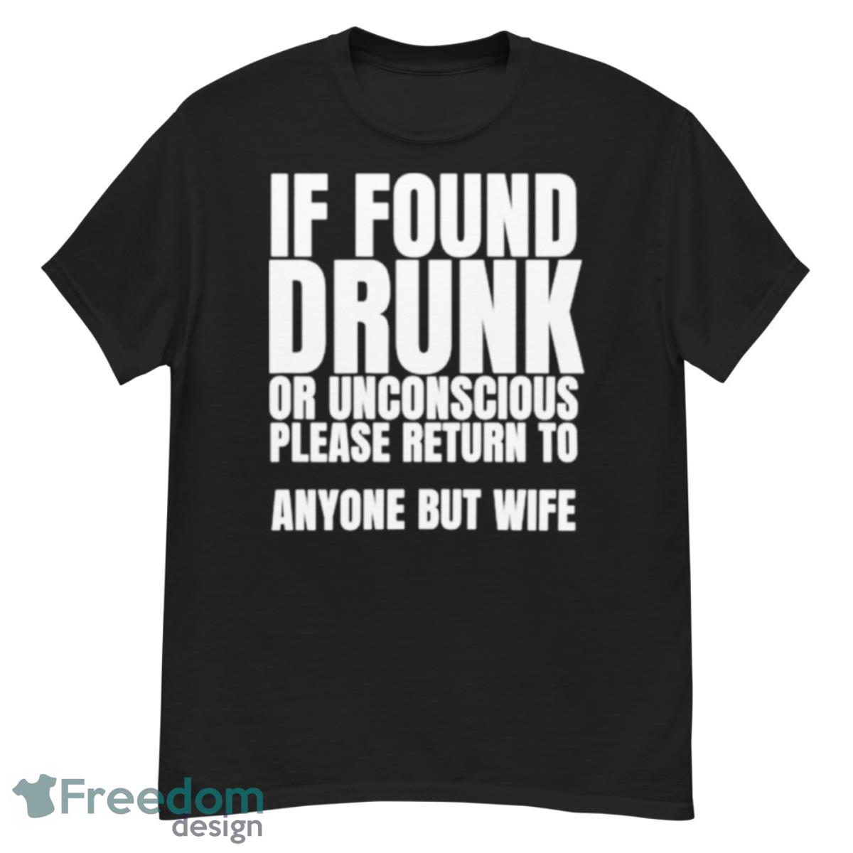 If Found Drunk Or Unconscious Please Return To Anyone But My Wife Shirt - G500 Men’s Classic T-Shirt