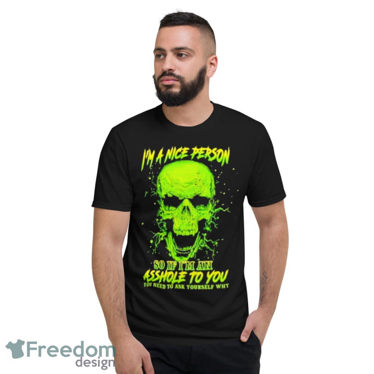 I’m A Nice Person Skull Do If I’m An Asshole To You Shirt - Short Sleeve T-Shirt