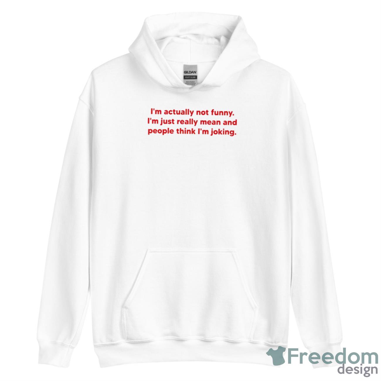 I’m Actually Not Funny I’m Just Really Mean And People Think I’m Joking Shirt - Unisex Heavy Blend Hooded Sweatshirt I’m Actually Not Funny I’m Just Really Mean And People Think I’m Joking Shirt - Unisex Heavy Blend Hooded Sweatshirt