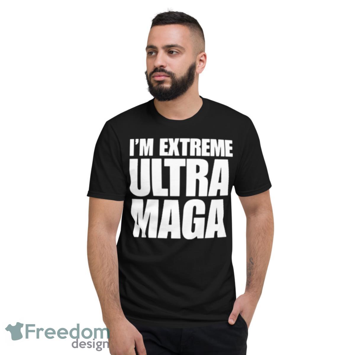 I’m Extreme Ultra Maga Shirt - Short Sleeve T-Shirt