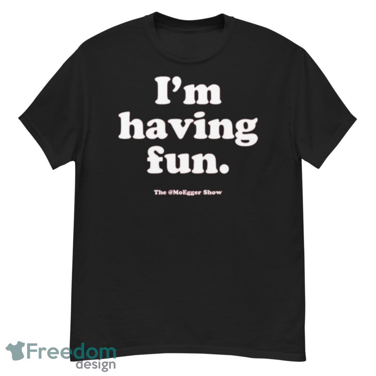 I’m Having Fun The MoEgger Show Shirt - G500 Men’s Classic T-Shirt