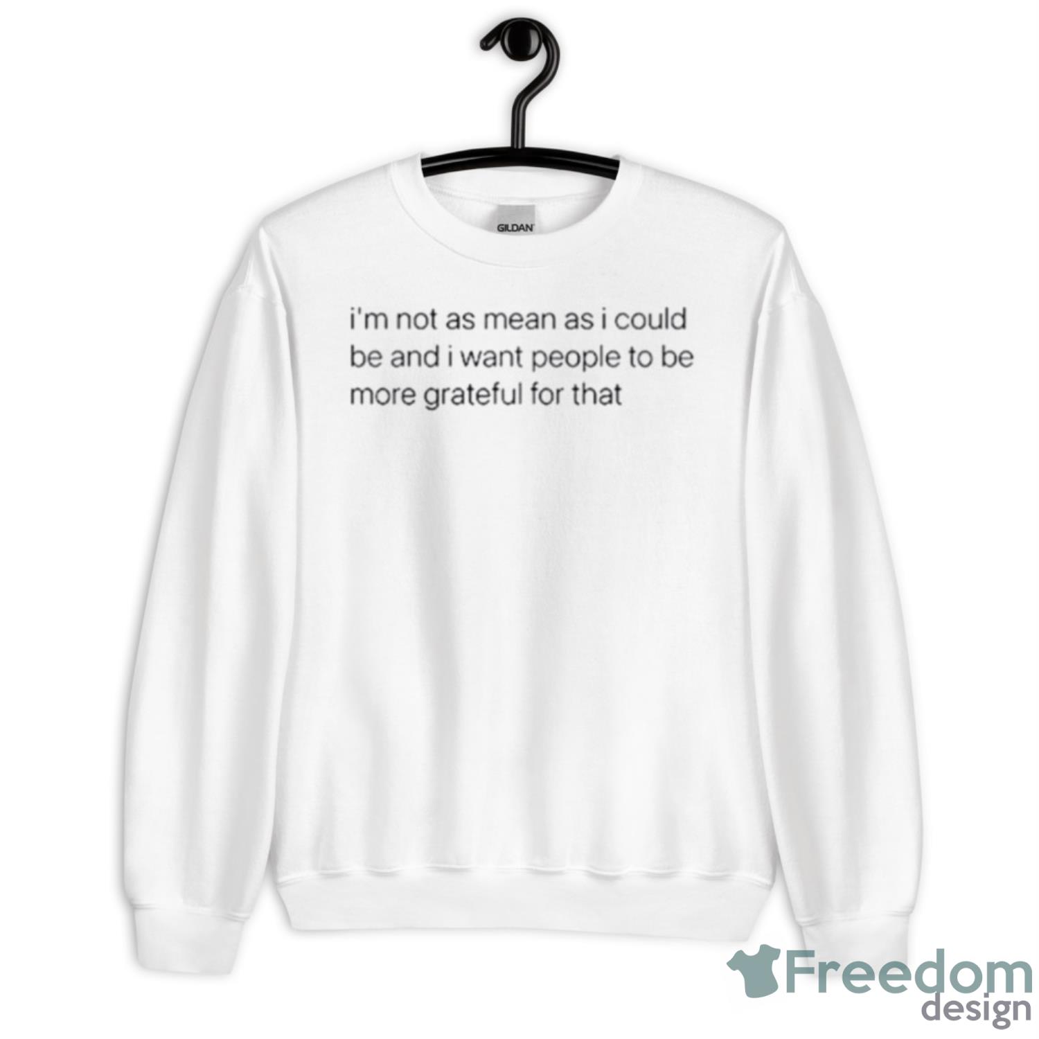 I’m Not As Mean As I Could Be And I Want People To Be More Grateful For That Shirt - Unisex Heavy Blend Crewneck Sweatshirt