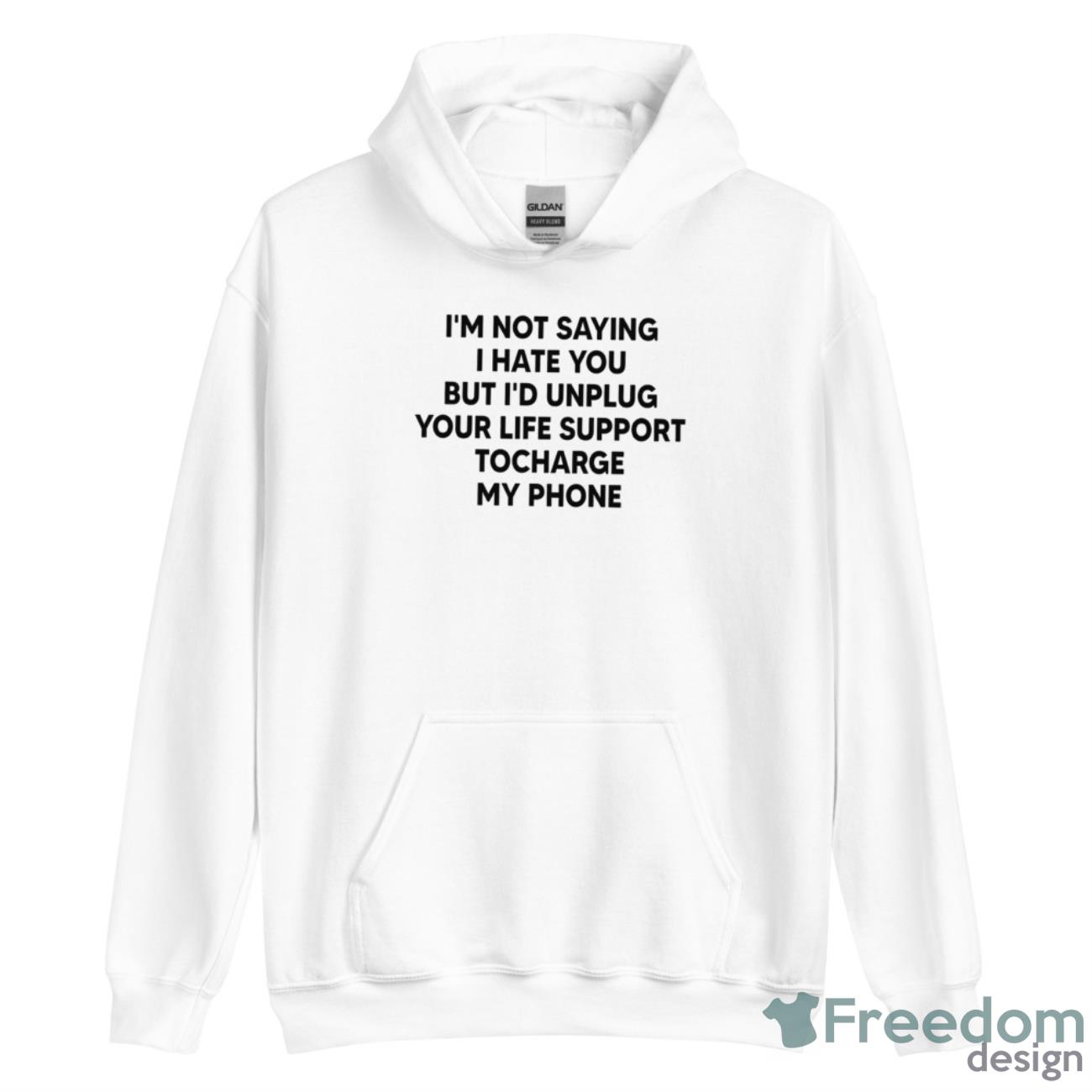 I’m Not Saying I Hate You But I’d Unplug Your Life Support Shirt image I’m Not Saying I Hate You But I’d Unplug Your Life Support Shirt - Unisex Heavy Blend Hooded Sweatshirt