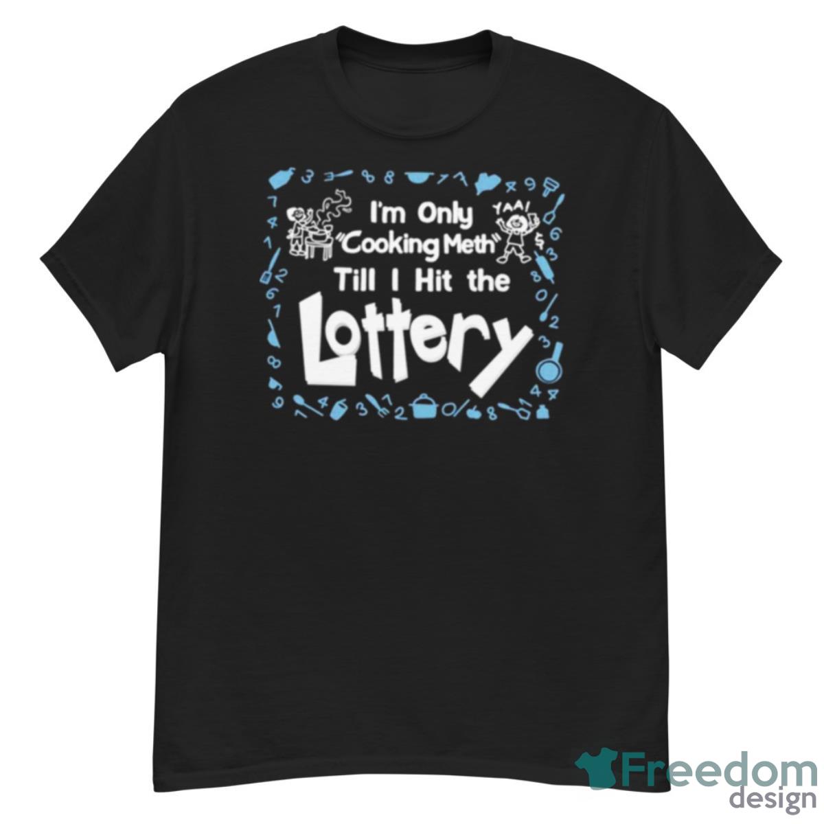 I’m Only Cooking Meth Till I Hit The Lottery Shirt - G500 Men’s Classic T-Shirt