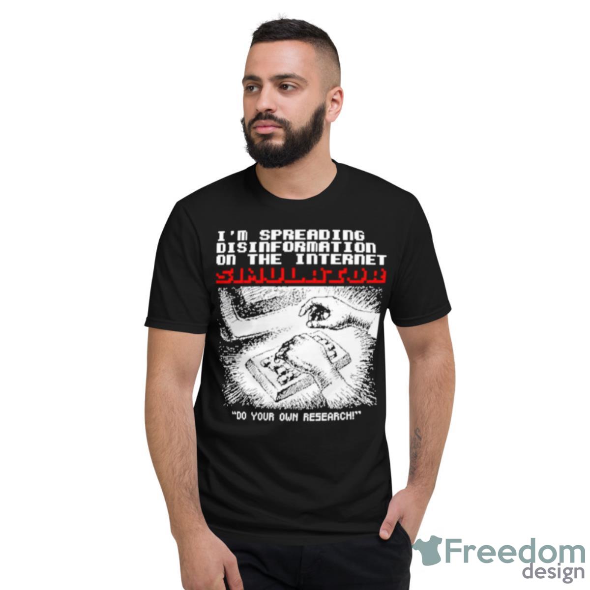 I’m Spreading Disinformation Simulator Do Your Own Research Shirt - Short Sleeve T-Shirt