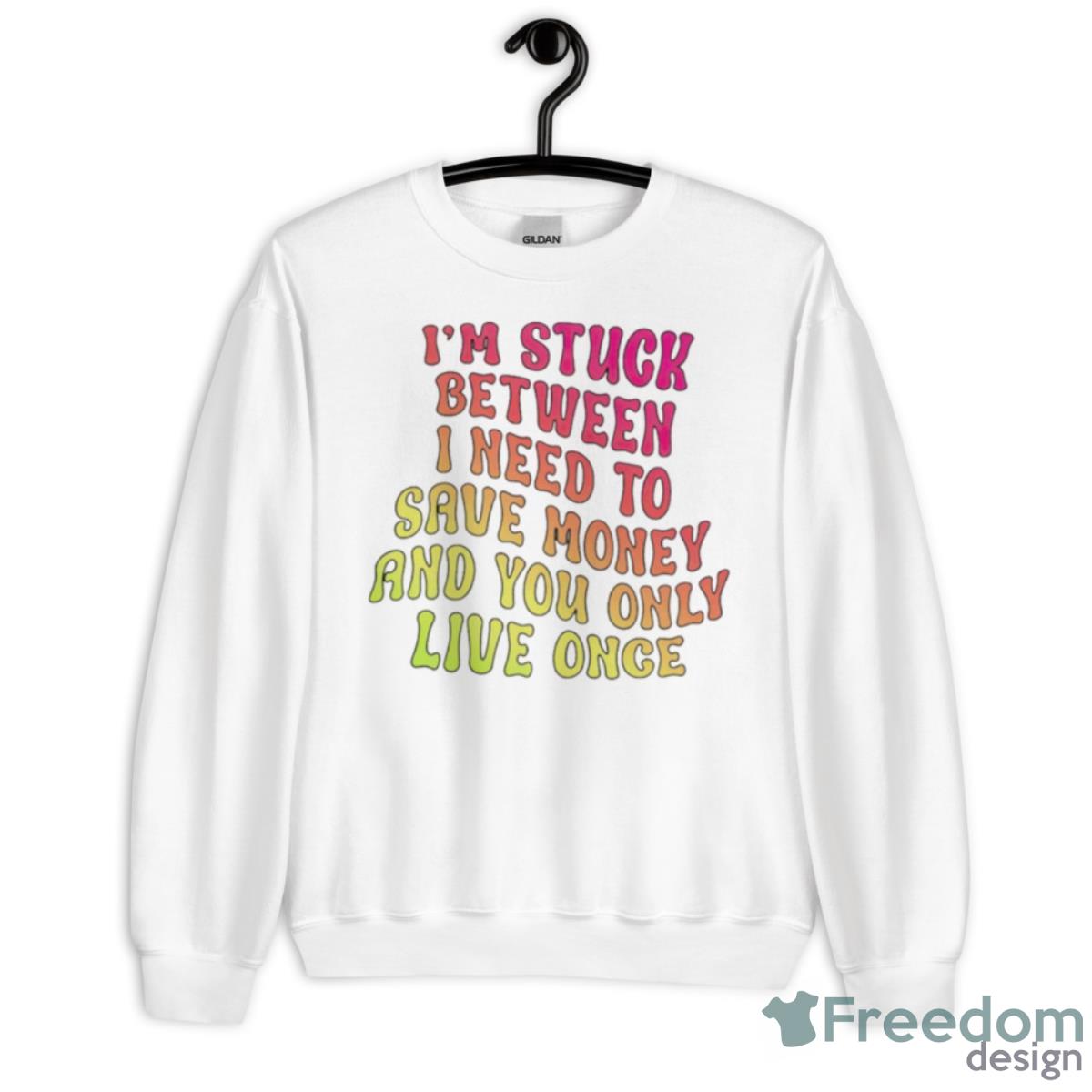 I’m Stuck Between I Need To Save Money And You Only Live Once Shirt - Unisex Heavy Blend Crewneck Sweatshirt