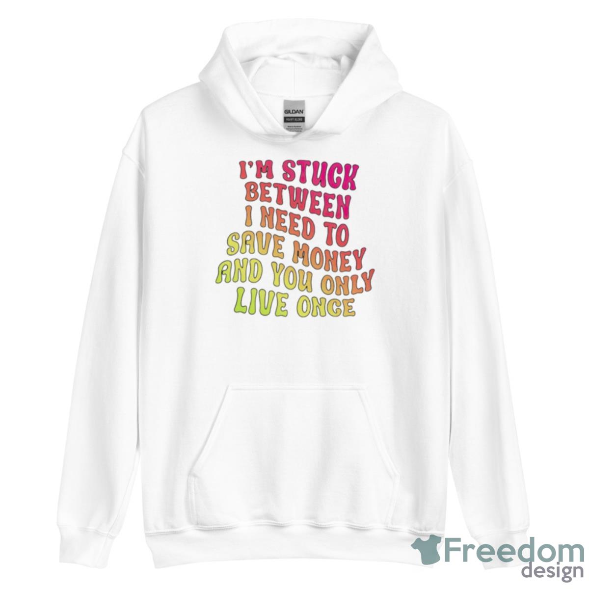 I’m Stuck Between I Need To Save Money And You Only Live Once Shirt image I’m Stuck Between I Need To Save Money And You Only Live Once Shirt - Unisex Heavy Blend Hooded Sweatshirt