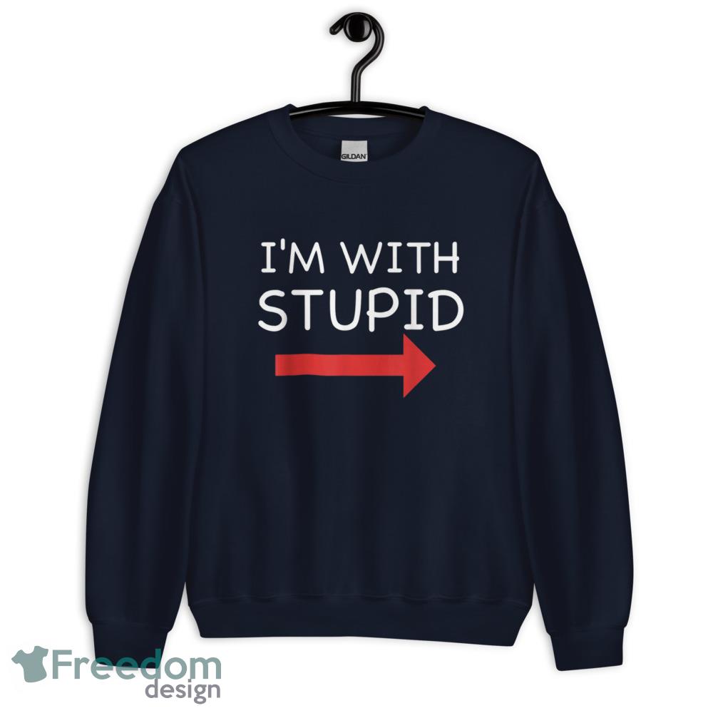 Im With Stupid Funny T Shirt - Unisex Crewneck Sweatshirt-1 Im With Stupid Funny T Shirt - Unisex Crewneck Sweatshirt-1