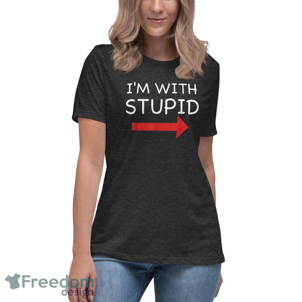 Im With Stupid Funny T Shirt - Womens Relaxed Short Sleeve Jersey Tee-1 Im With Stupid Funny T Shirt - Womens Relaxed Short Sleeve Jersey Tee-1