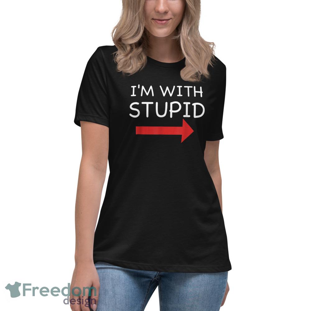 Im With Stupid Funny T Shirt - Womens Relaxed Short Sleeve Jersey Tee Im With Stupid Funny T Shirt - Womens Relaxed Short Sleeve Jersey Tee