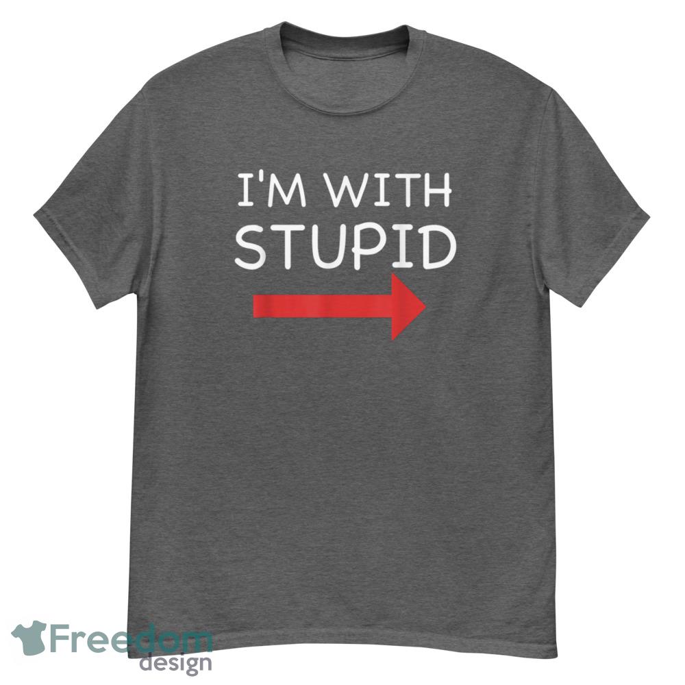 I'm With Stupid Funny T Shirt image I'm With Stupid Funny T Shirt - G500 Men’s Classic T-Shirt-1