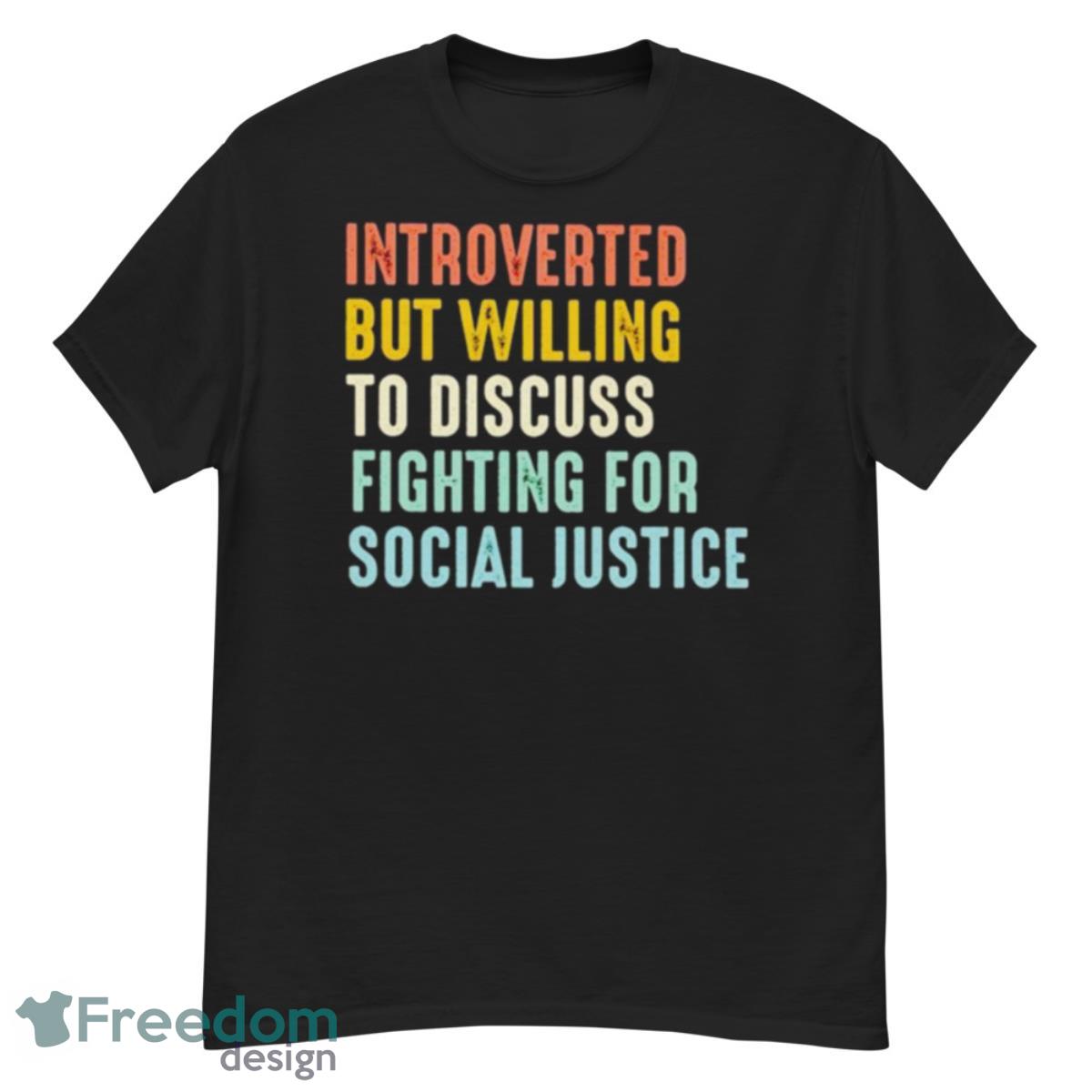 Introverted But Willing To Discuss Fighting For Social Justice Shirt - G500 Men’s Classic T-Shirt