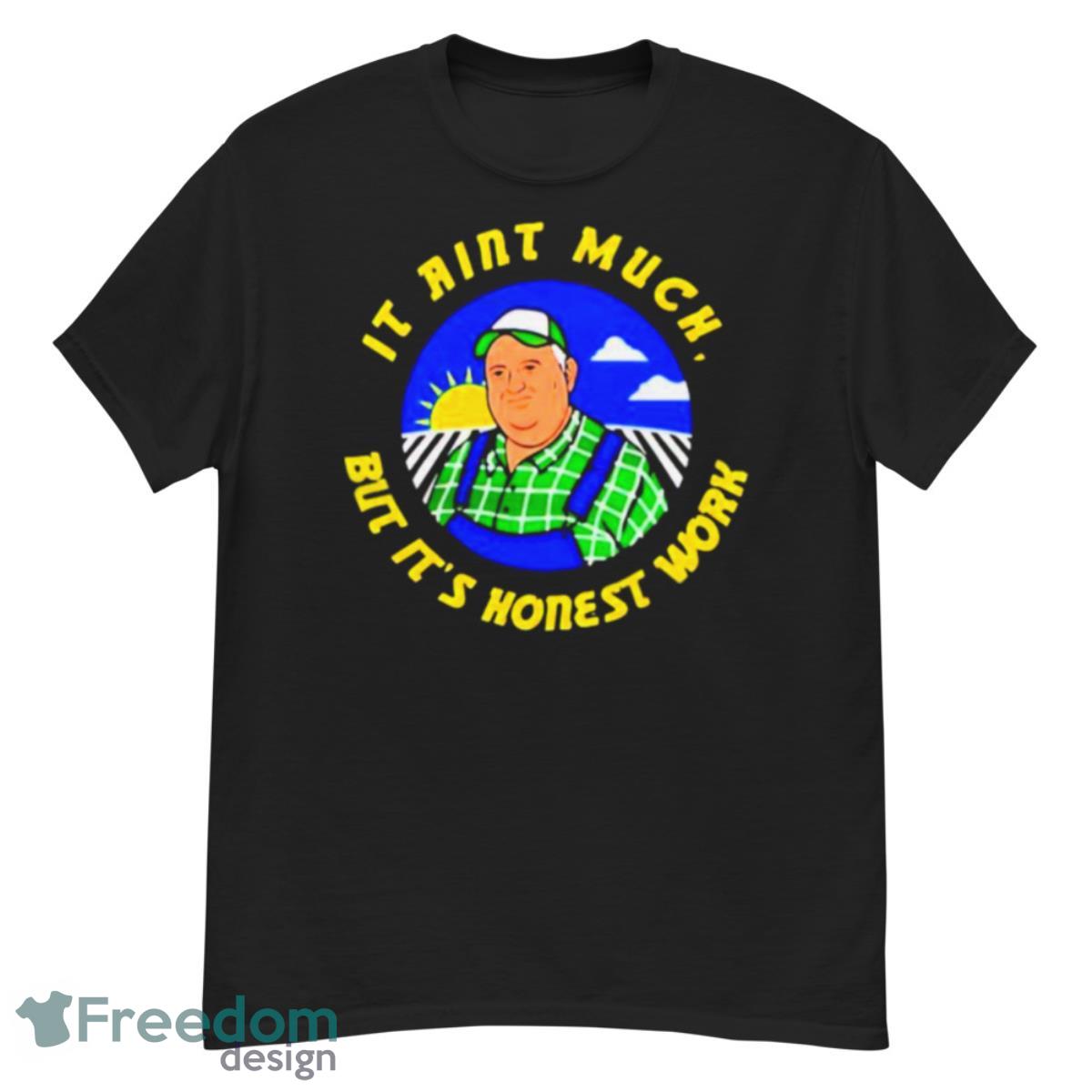 It Ain’t Much But It’s Honest Work Shirt - G500 Men’s Classic T-Shirt