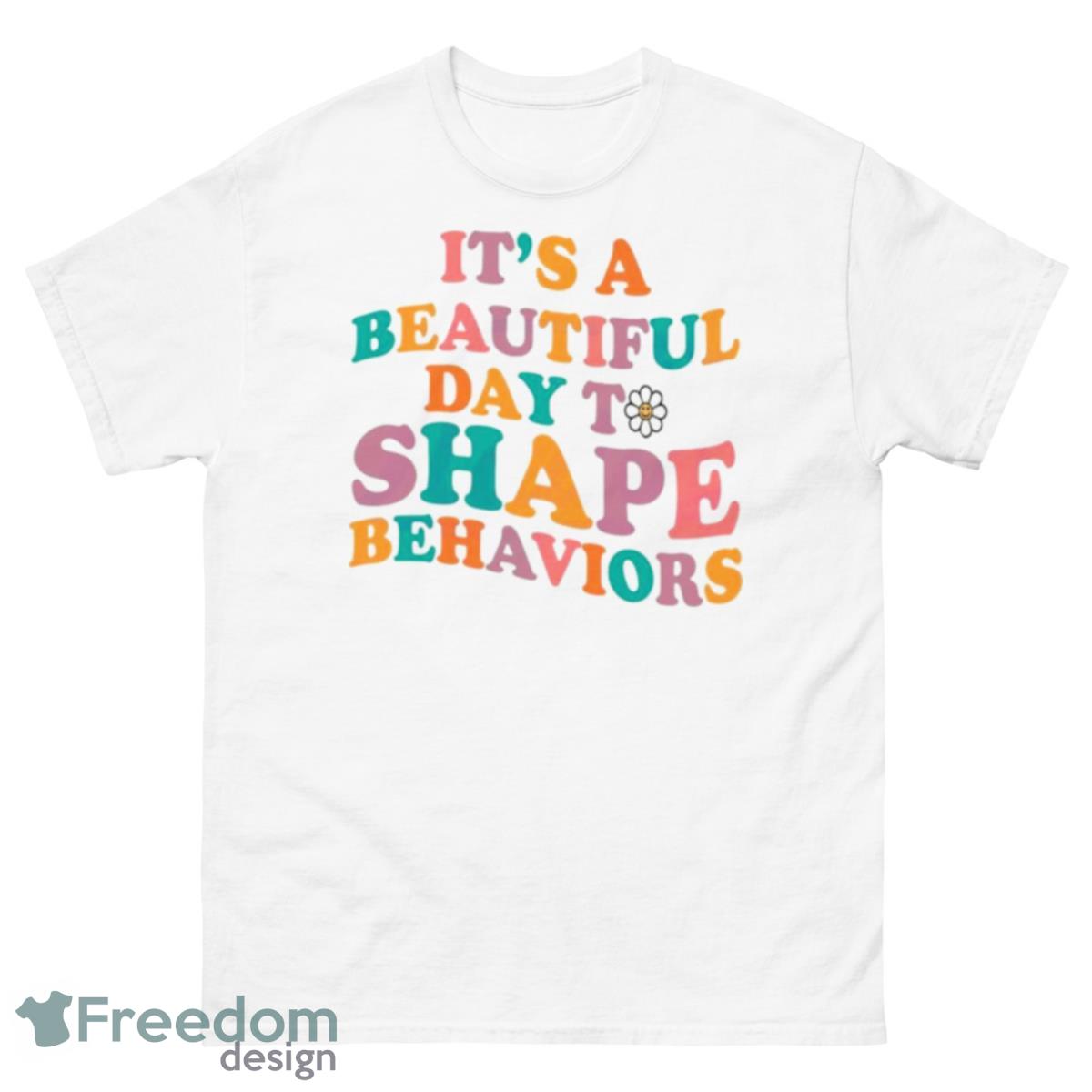 It’s A Beautiful Day To Shape Behaviors Behavior Analyst Shirt - 500 Men’s Classic Tee Gildan