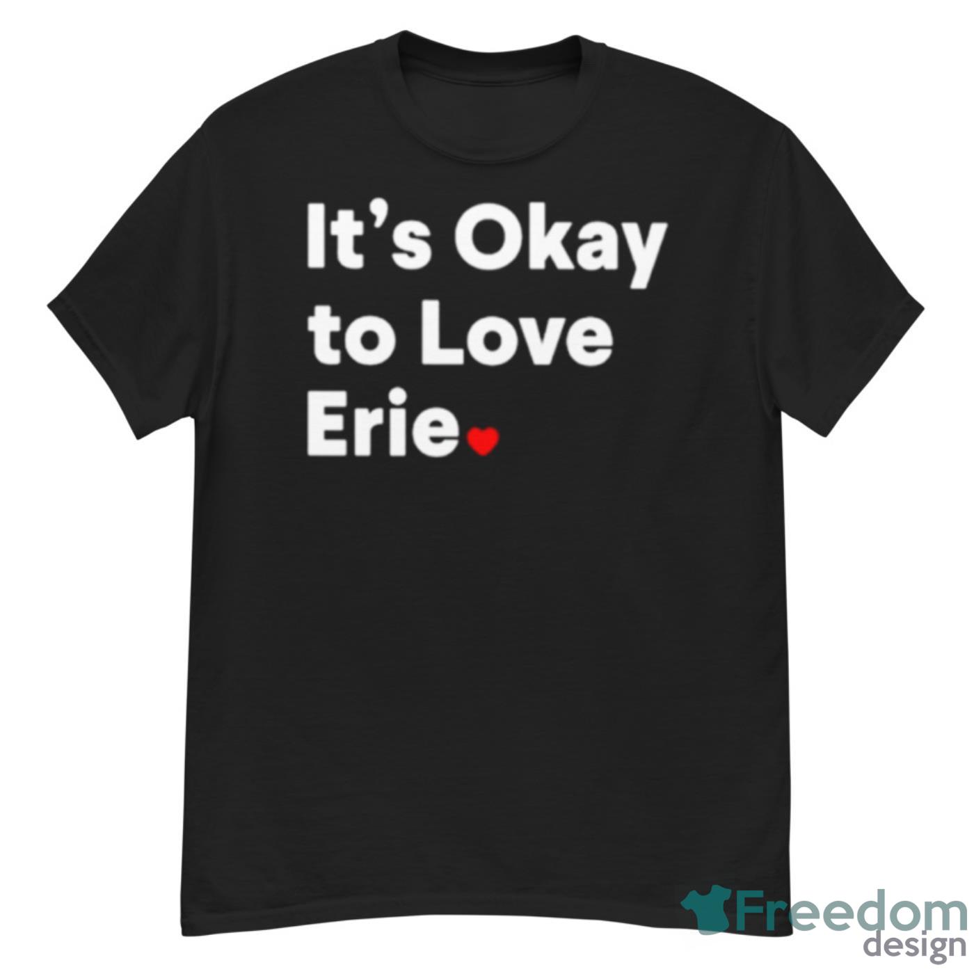 It’s Okay To Love Erie Shirt - G500 Men’s Classic T-Shirt