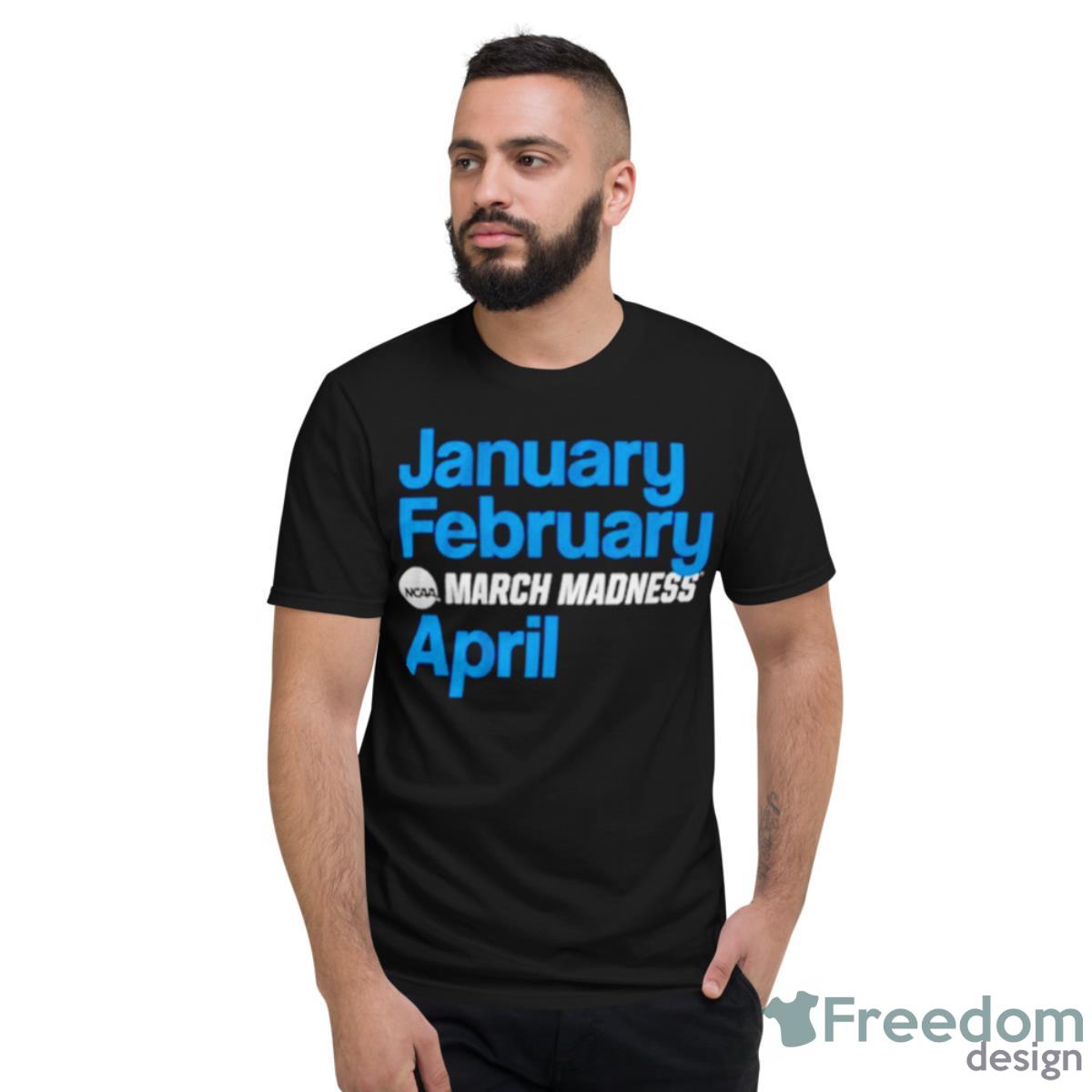 January February March Madness April Shirt - Short Sleeve T-Shirt