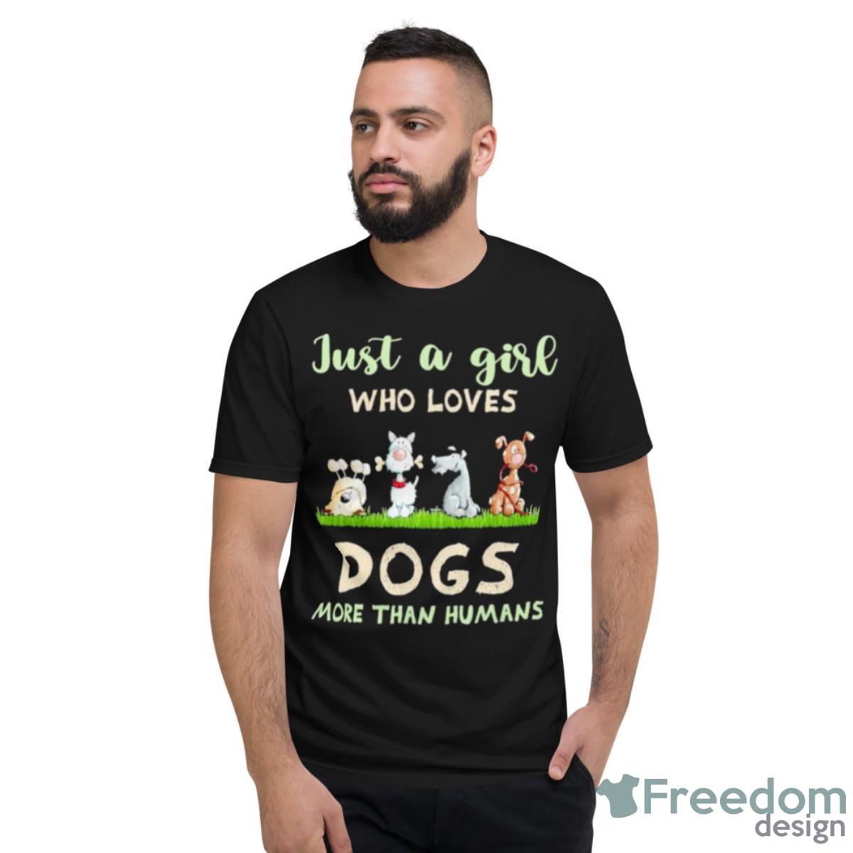 Just A Girl Who Loves Dogs More Than Humans 2023 Shirt - Short Sleeve T-Shirt