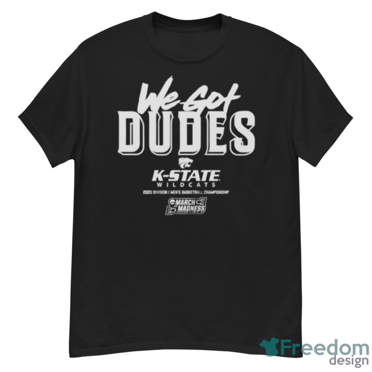 K State Wildcats We Got Dudes 2023 March Madness Shirt - G500 Men’s Classic T-Shirt