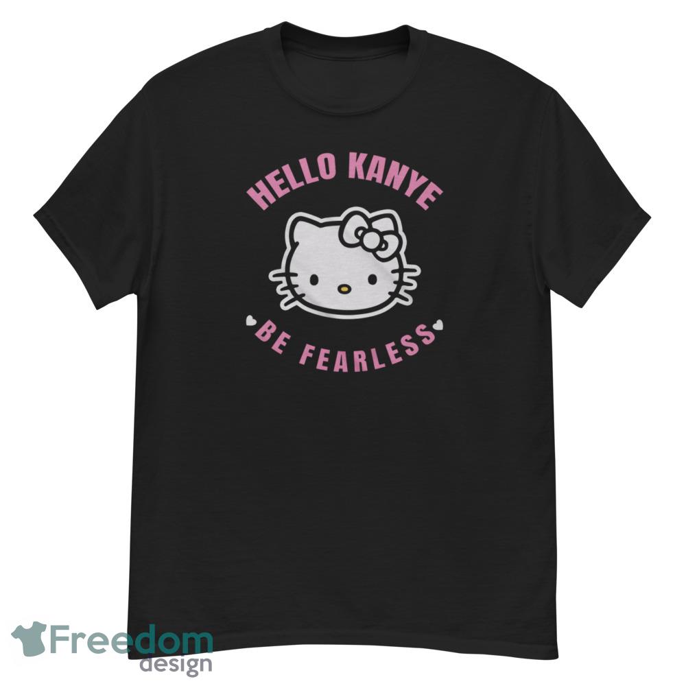 Kanye West Hello Kanye Shirt Hello Kanye Be Fearless Shirt Kitty Cat Hello Kanye Be Fearless Shirt - G500 Men’s Classic T-Shirt Kanye West Hello Kanye Shirt Hello Kanye Be Fearless Shirt Kitty Cat Hello Kanye Be Fearless Shirt - G500 Men’s Classic T-Shirt