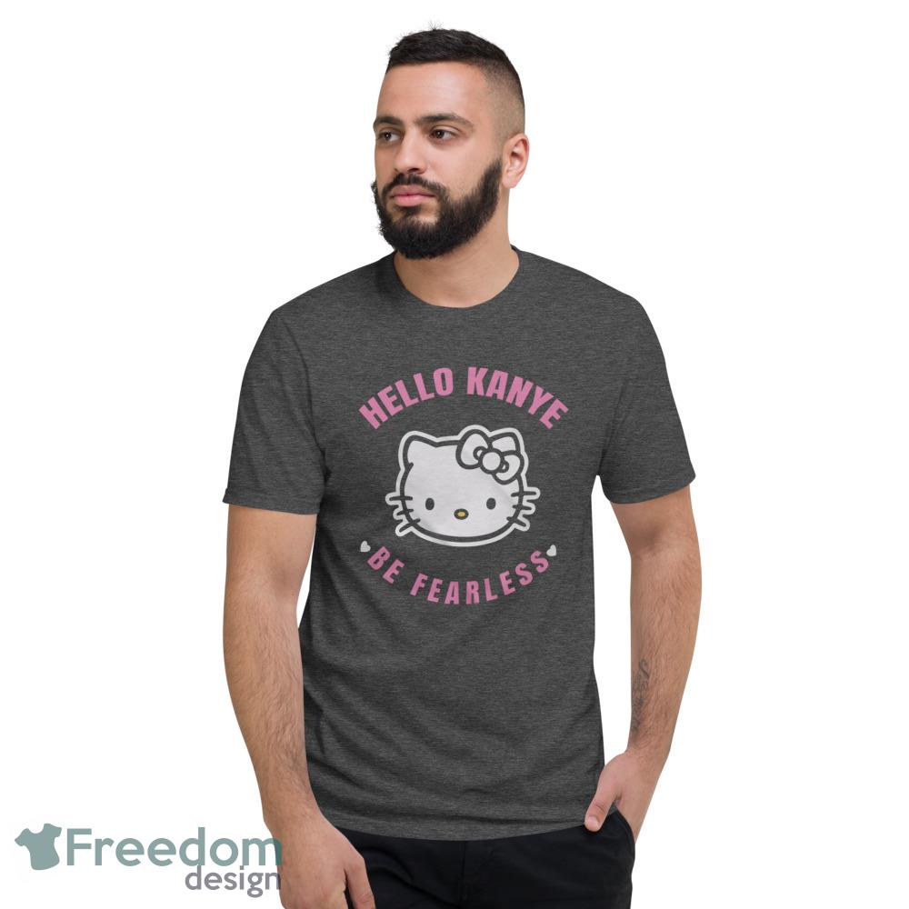 Kanye West Hello Kanye Shirt Hello Kanye Be Fearless Shirt Kitty Cat Hello Kanye Be Fearless Shirt - Short Sleeve T-Shirt-1 Kanye West Hello Kanye Shirt Hello Kanye Be Fearless Shirt Kitty Cat Hello Kanye Be Fearless Shirt - Short Sleeve T-Shirt-1