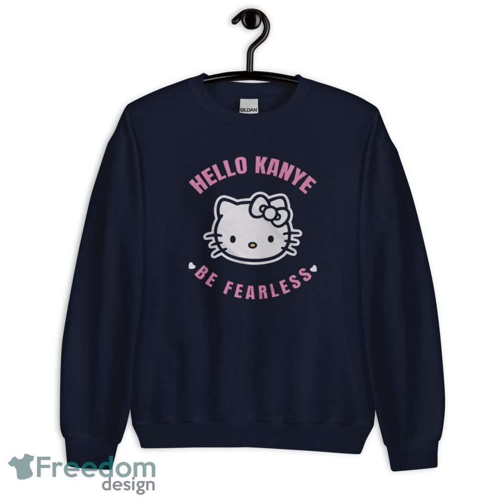 Kanye West Hello Kanye Shirt Hello Kanye Be Fearless Shirt Kitty Cat Hello Kanye Be Fearless Shirt image Kanye West Hello Kanye Shirt Hello Kanye Be Fearless Shirt Kitty Cat Hello Kanye Be Fearless Shirt - Unisex Crewneck Sweatshirt-1