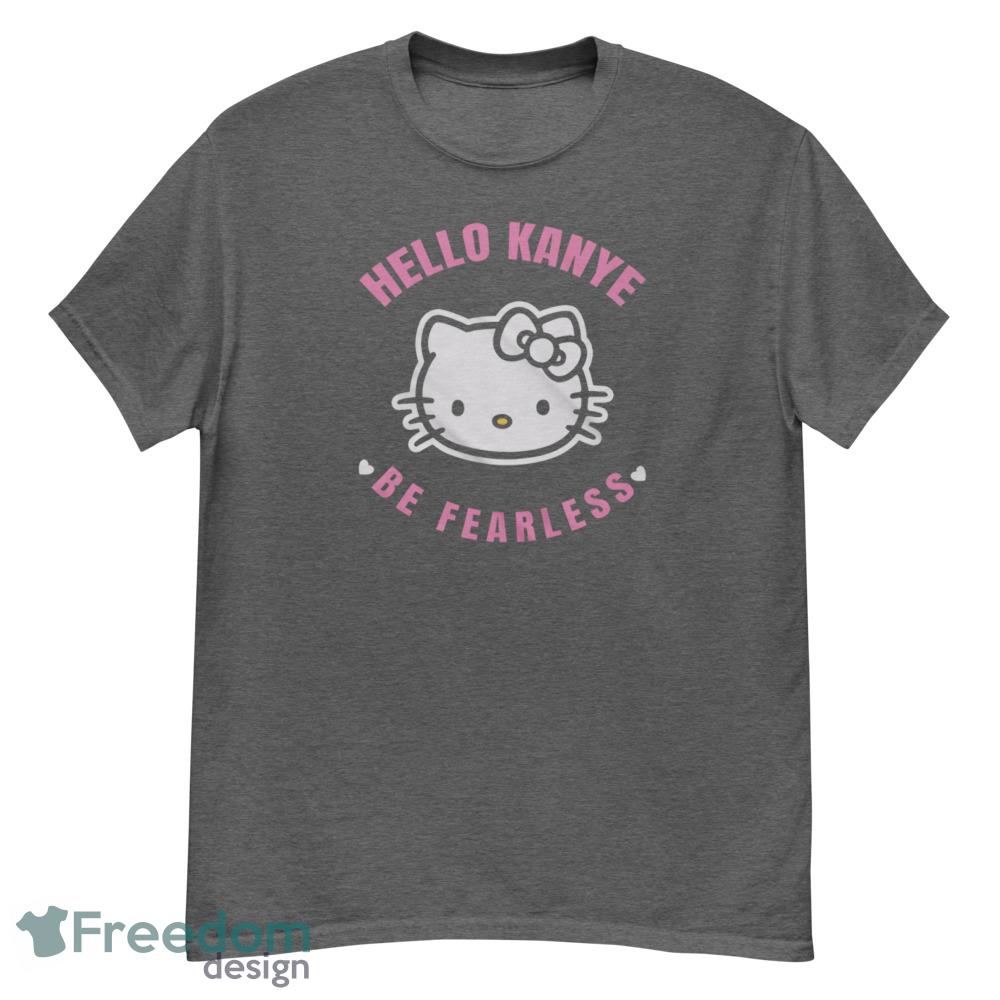 Kanye West Hello Kanye Shirt Hello Kanye Be Fearless Shirt Kitty Cat Hello Kanye Be Fearless Shirt - G500 Men’s Classic T-Shirt-1 Kanye West Hello Kanye Shirt Hello Kanye Be Fearless Shirt Kitty Cat Hello Kanye Be Fearless Shirt - G500 Men’s Classic T-Shirt-1