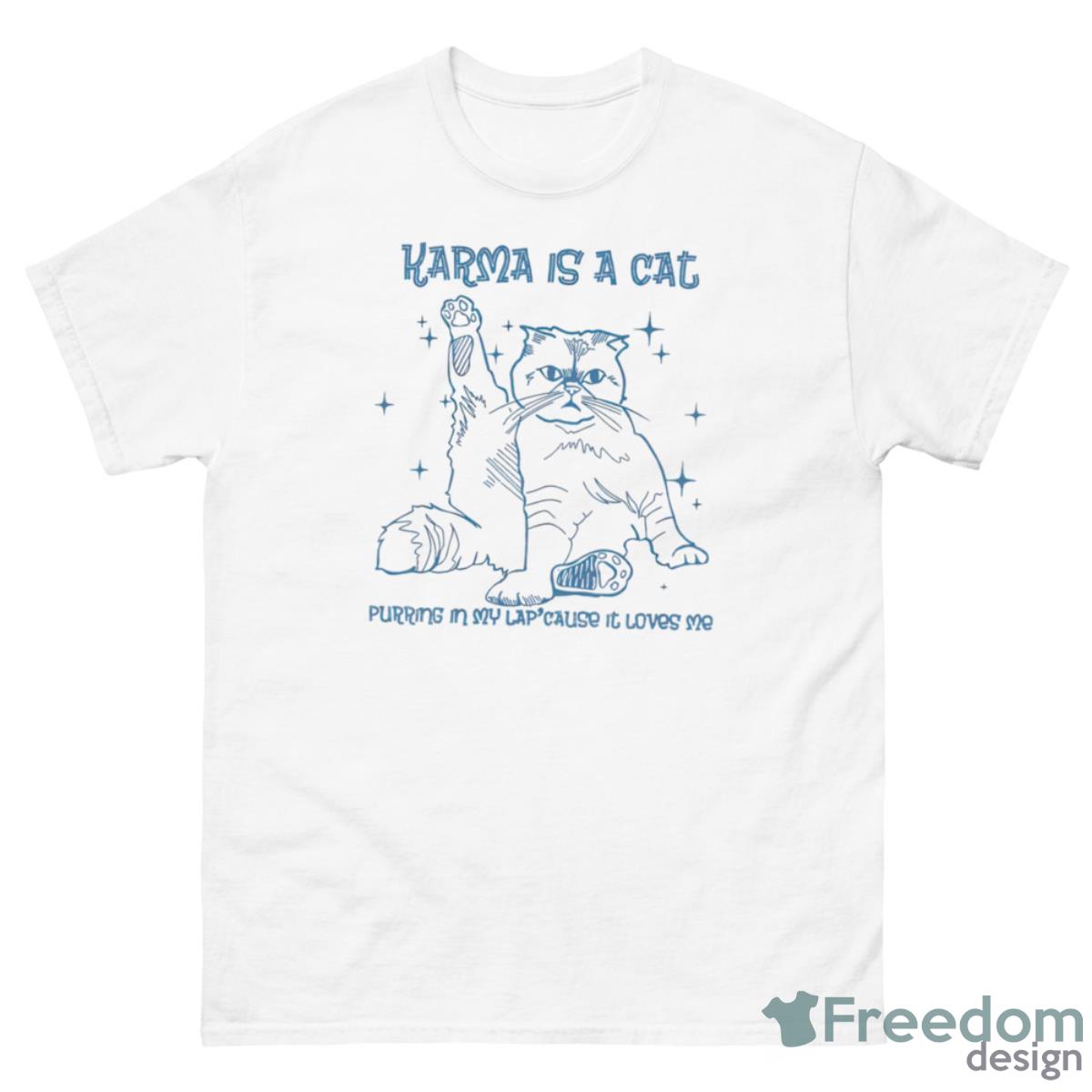 Karma Is A Cat Purring In My Lap Cause It Loves Me Sweatshirt - 500 Men’s Classic Tee Gildan