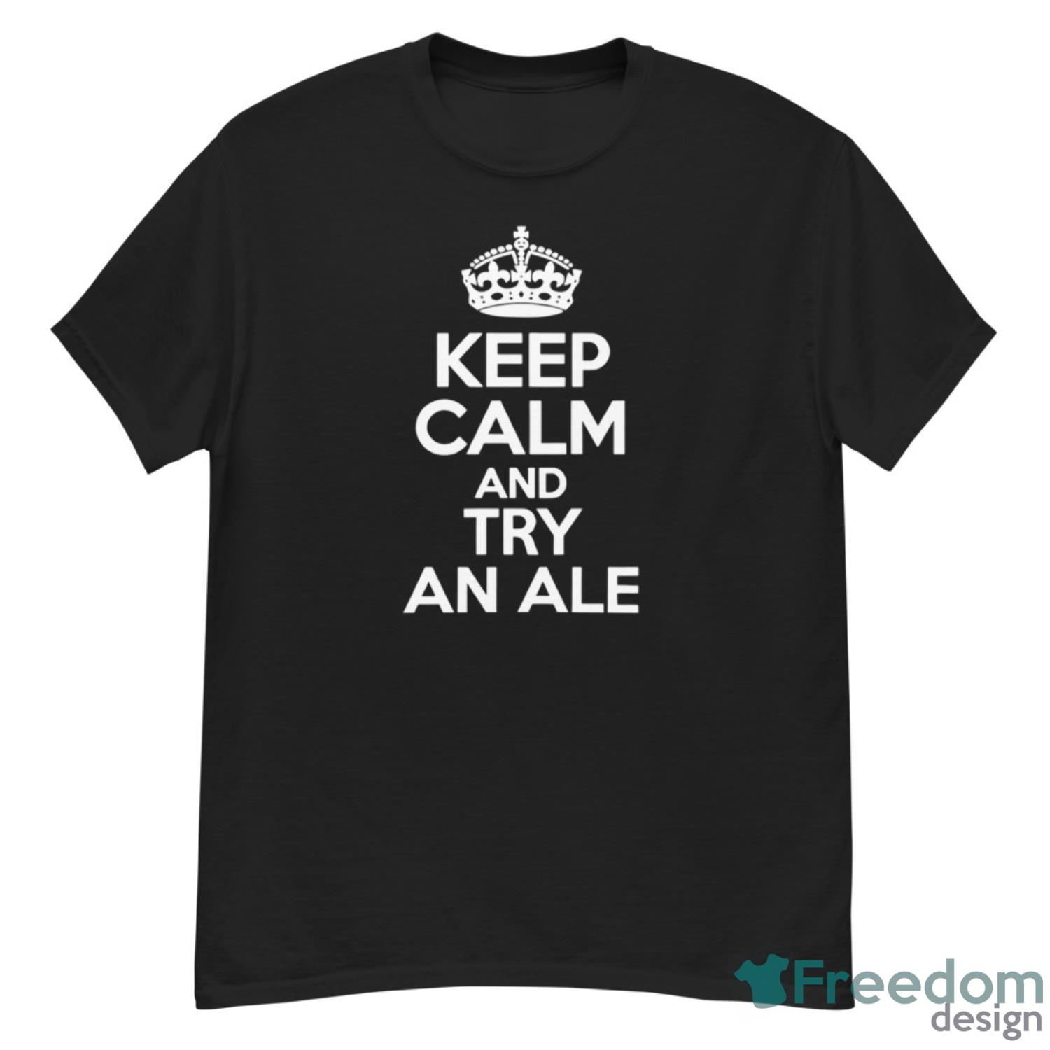 Keep Calm And Try An Ale Shirt - G500 Men’s Classic T-Shirt