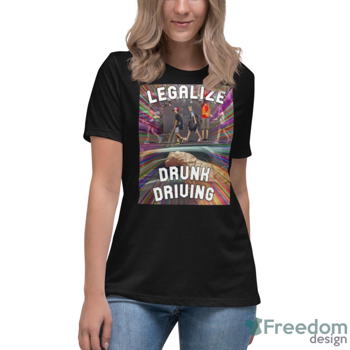 Legalize Drunk Driving Shirt - Womens Relaxed Short Sleeve Jersey Tee Legalize Drunk Driving Shirt - Womens Relaxed Short Sleeve Jersey Tee