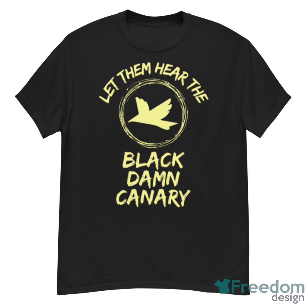 Let Them Hear The Black Damn Canary Shirt - G500 Men’s Classic T-Shirt