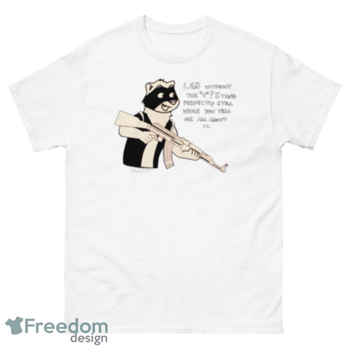 Lgb Without The T Stand Perfectly Still While You Tell Me All About It Shirt - 500 Men’s Classic Tee Gildan