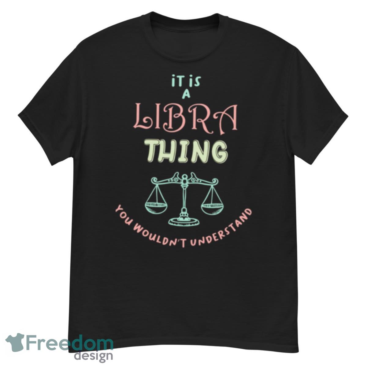 Libra Things You Wouldn’t Understand Colorful Shirt - G500 Men’s Classic T-Shirt