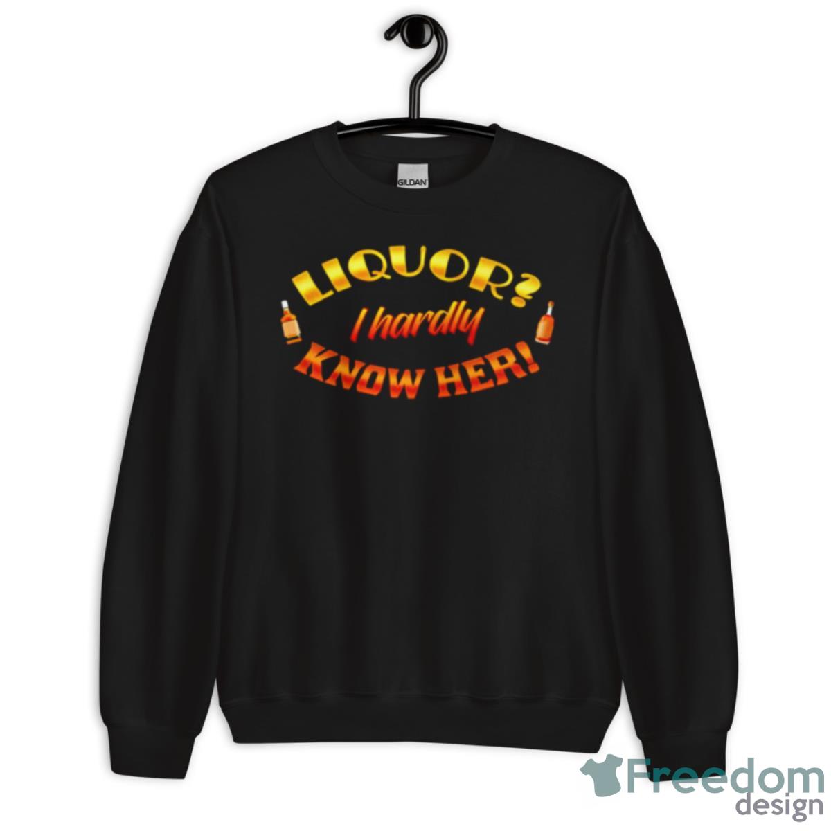 Liquor I Hardly Know Her Shirt image Liquor I Hardly Know Her Shirt - Unisex Crewneck Sweatshirt