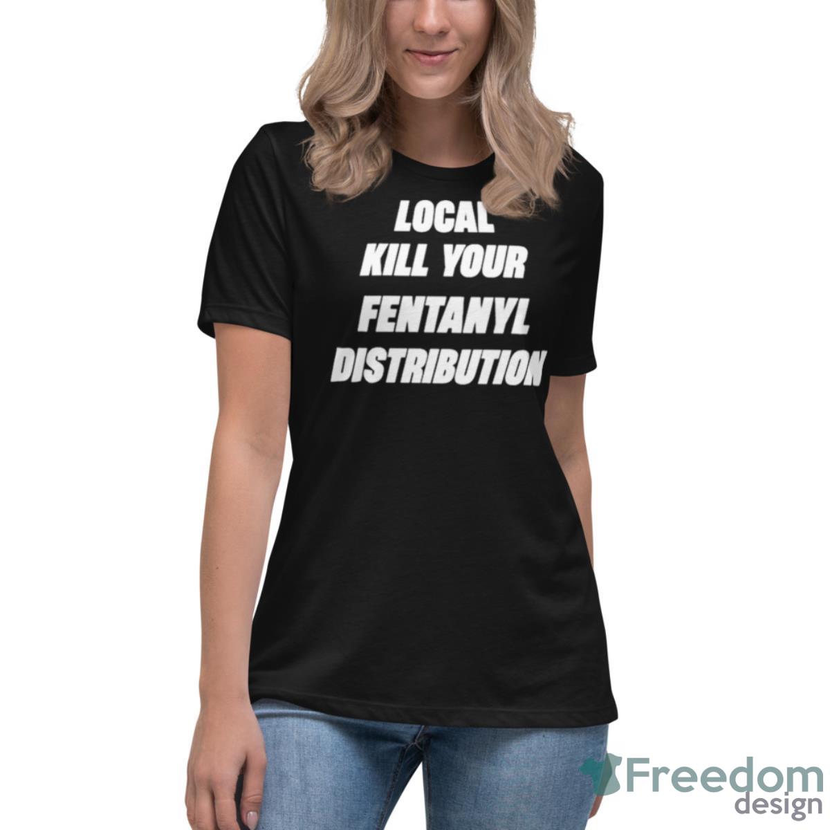 Local Kill Your Fentanyl Distributor Shirt