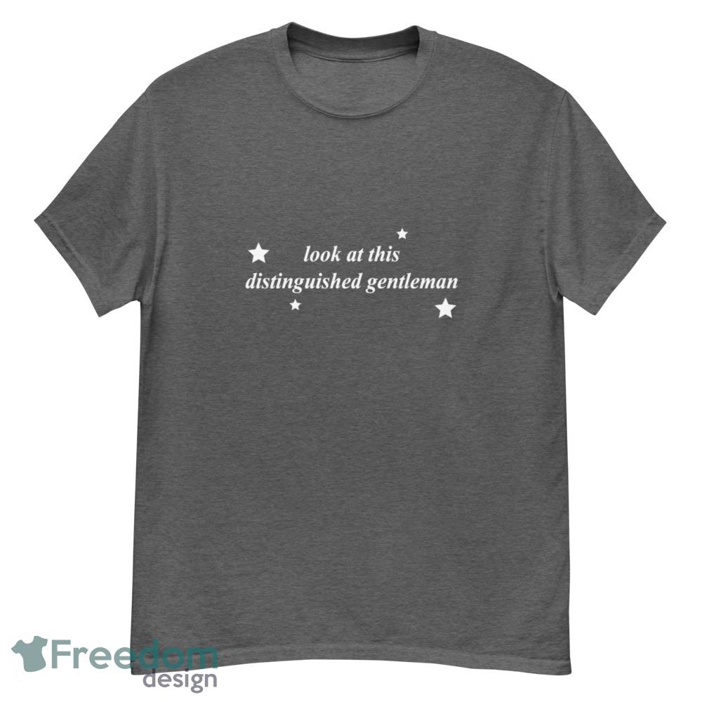 look at this distinguished gentleman shirt - G500 Men’s Classic T-Shirt-1 look at this distinguished gentleman shirt - G500 Men’s Classic T-Shirt-1