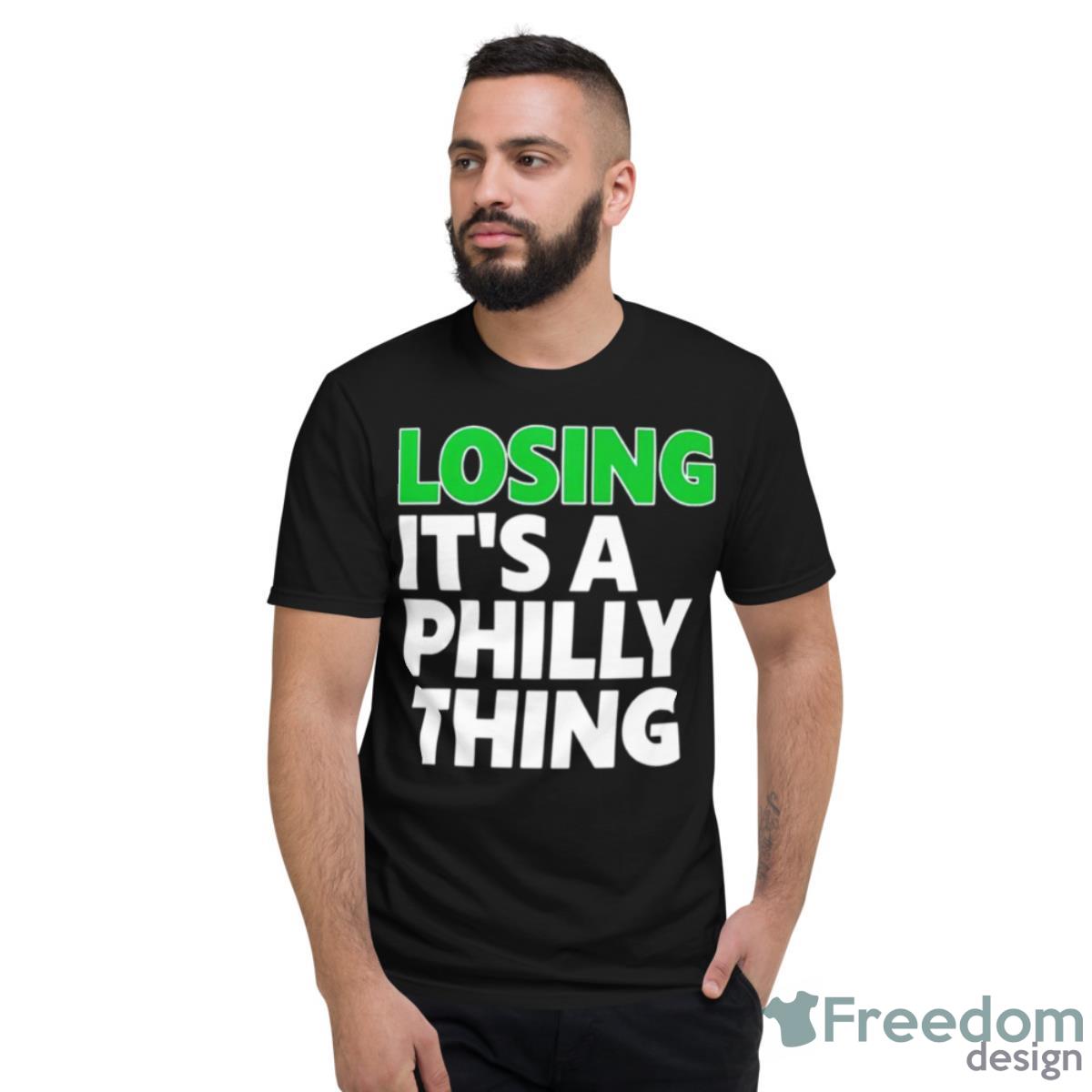 Losing It’s A Philly Thing Shirt - Short Sleeve T-Shirt