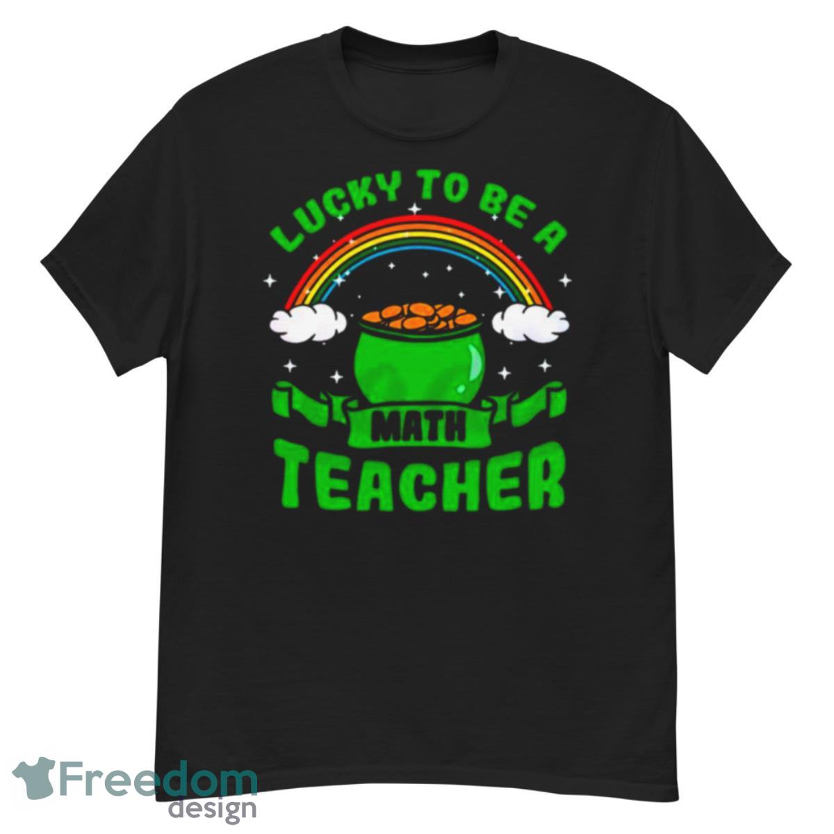 Lucky To Be A Math Teacher Rainbow Shirt - G500 Men’s Classic T-Shirt