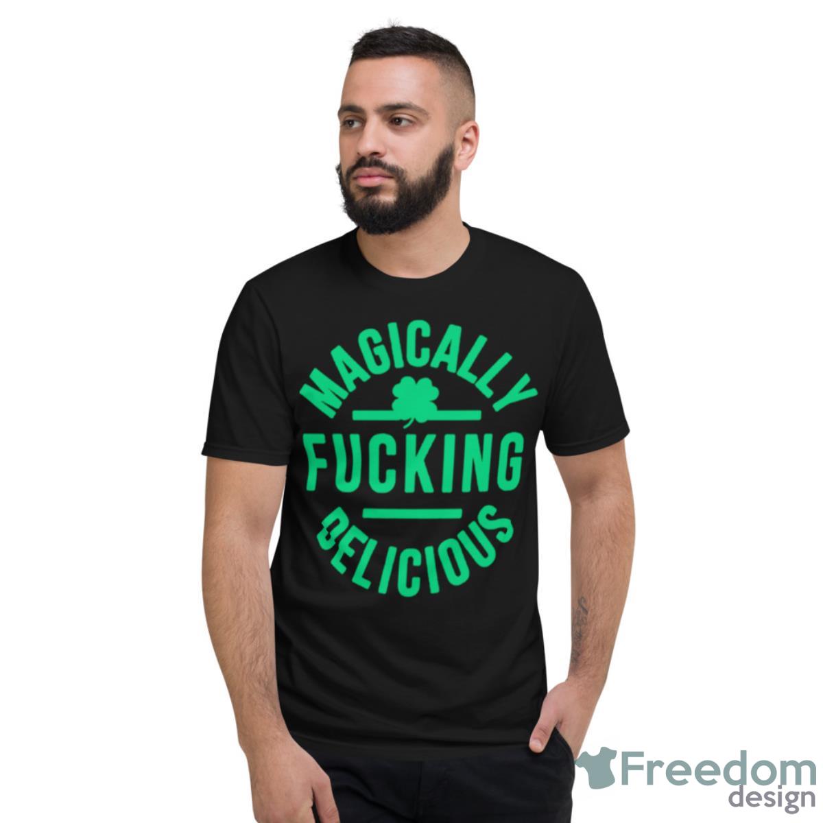 Magically Fucking Delicious St. Patrick’s Day Shirt - Short Sleeve T-Shirt