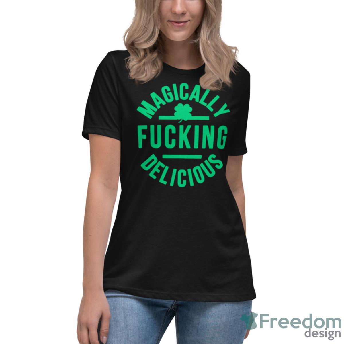 Magically Fucking Delicious St. Patrick’s Day Shirt - Womens Relaxed Short Sleeve Jersey Tee Magically Fucking Delicious St. Patrick’s Day Shirt - Womens Relaxed Short Sleeve Jersey Tee