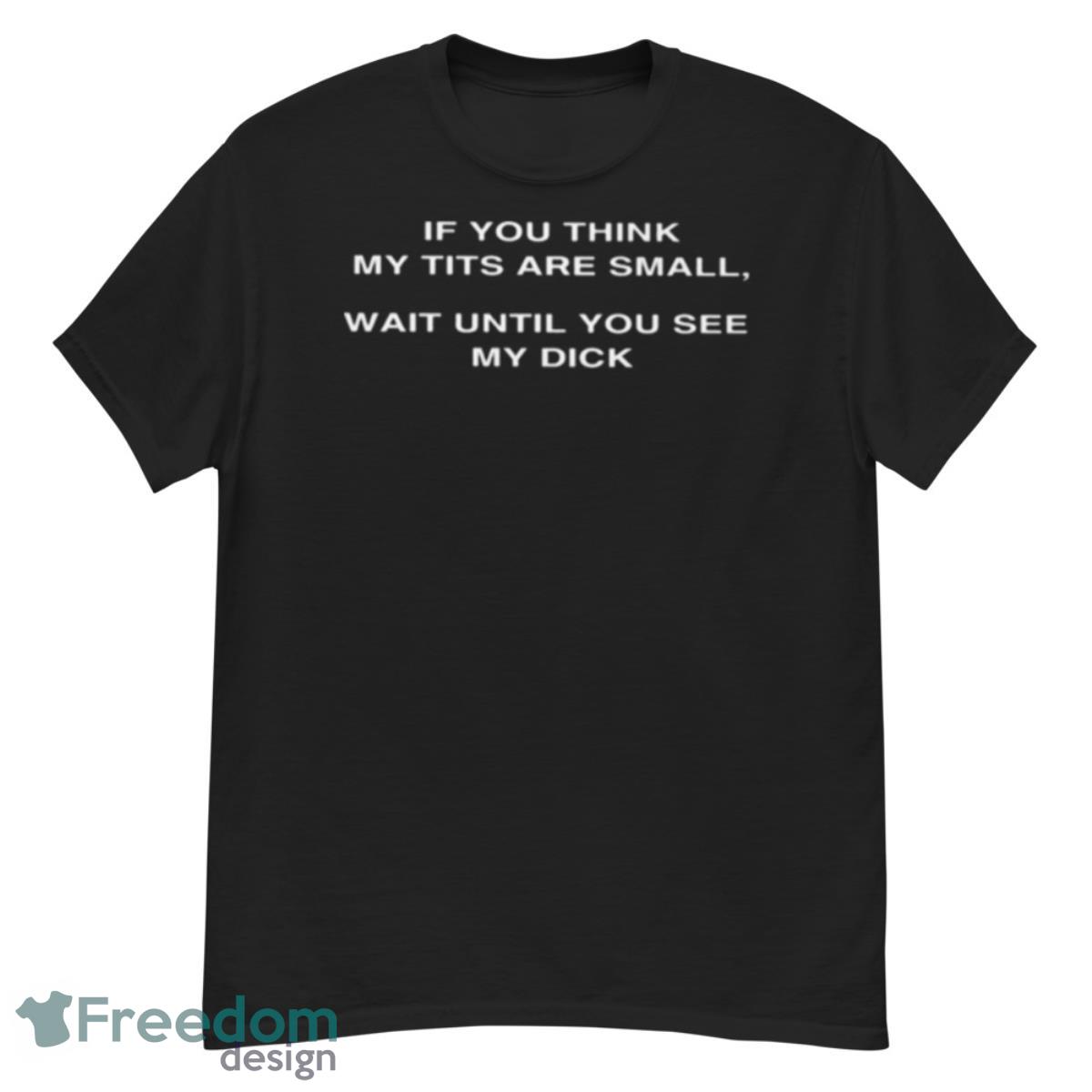 Michelle Otter Wearing If You Think My Tits Are Small Wait Until You See My Dick Shirt - G500 Men’s Classic T-Shirt