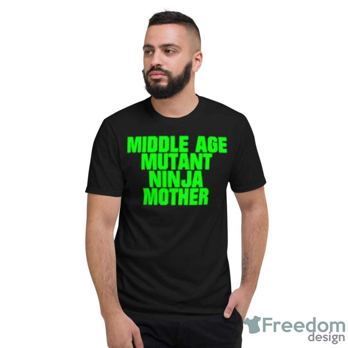 Middle Age Mutant Ninja Mother Shirt - Short Sleeve T-Shirt