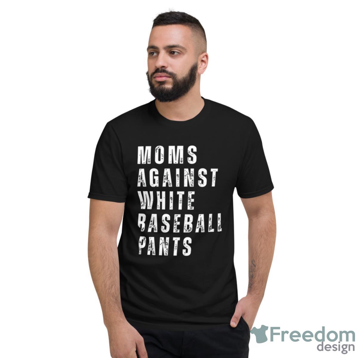 Mom Against White Baseball Pants Shirt - Short Sleeve T-Shirt