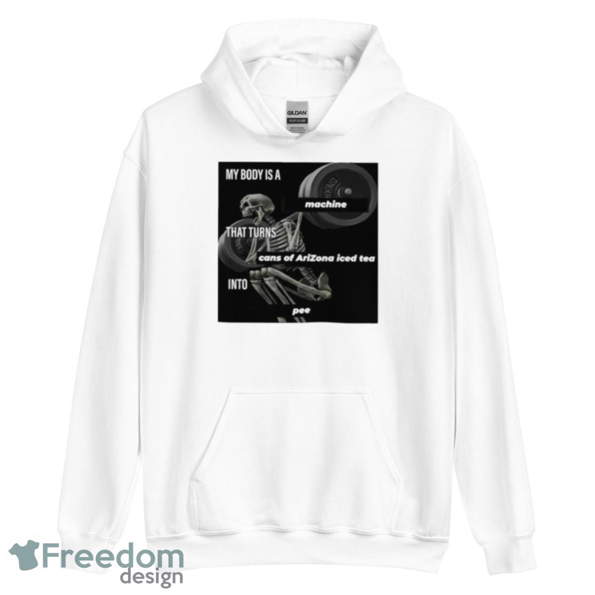 My Body Is A Machine That Turns Cans Of Arizona Iced Tea Into Pee Shirt - Unisex Heavy Blend Hooded Sweatshirt My Body Is A Machine That Turns Cans Of Arizona Iced Tea Into Pee Shirt - Unisex Heavy Blend Hooded Sweatshirt