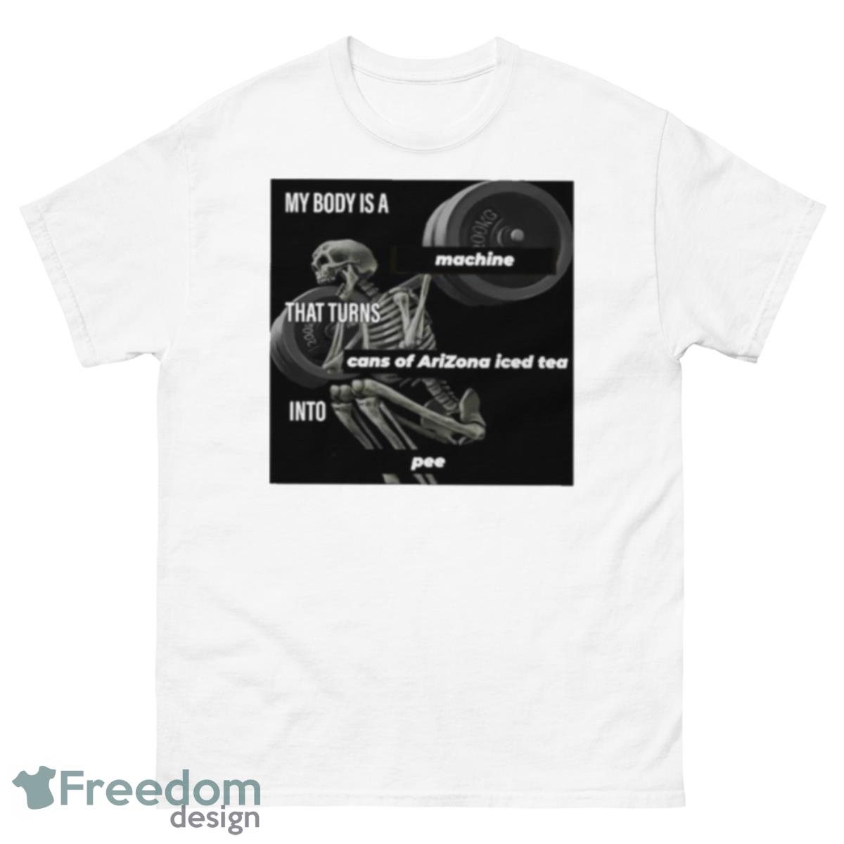 My Body Is A Machine That Turns Cans Of Arizona Iced Tea Into Pee Shirt - 500 Men’s Classic Tee Gildan