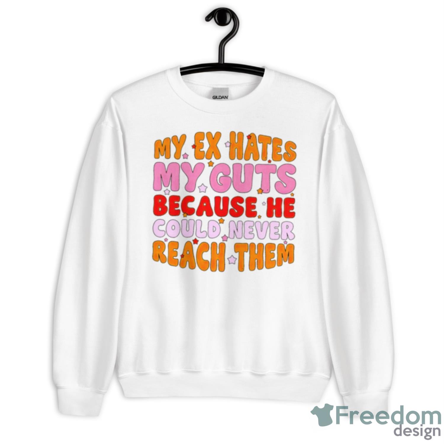 My Ex Hates My Guts Because He Could Never Reach Them Shirt - Unisex Heavy Blend Crewneck Sweatshirt