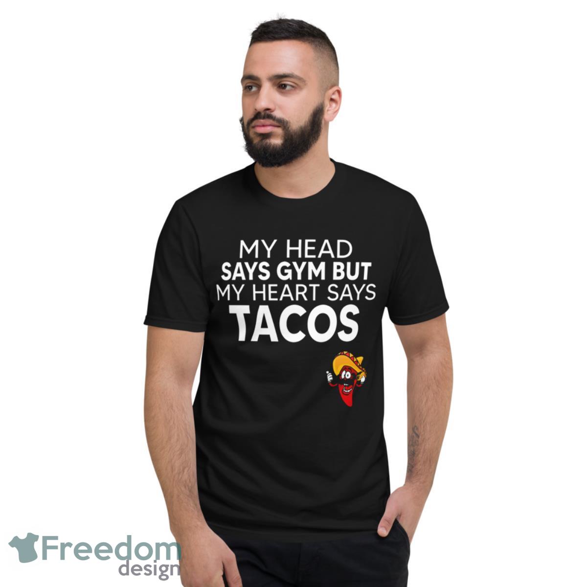 My Head Says Gym But My Heart Says Tacos Shirt - Short Sleeve T-Shirt