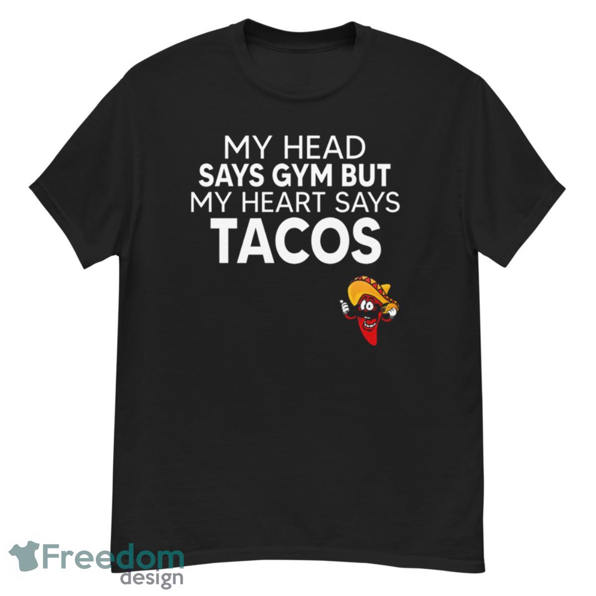 My Head Says Gym But My Heart Says Tacos Shirt - G500 Men’s Classic T-Shirt