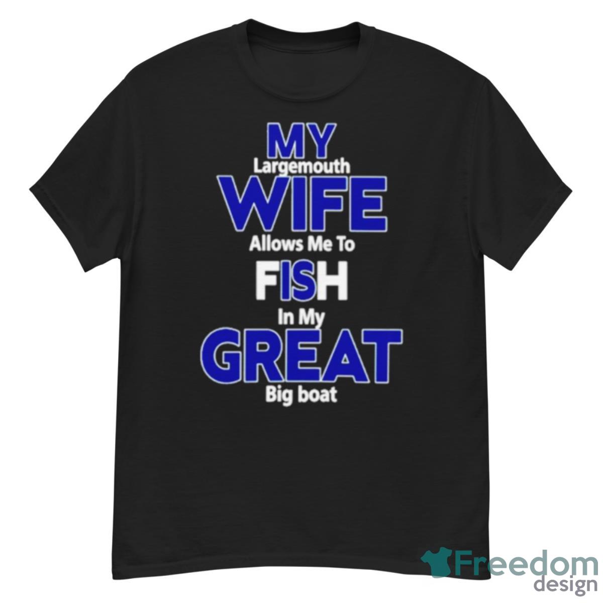 My Largemouth Wife Allows Me To Fish In My Great Big BoaShirt - G500 Men’s Classic T-Shirt