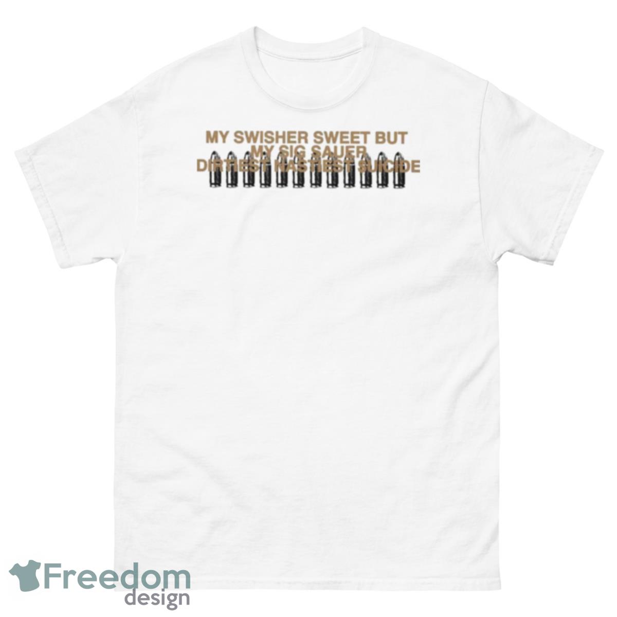 My Swisher Sweet But My Sig Sauer Dirtiest Nastiest Suicide Shirt - 500 Men’s Classic Tee Gildan