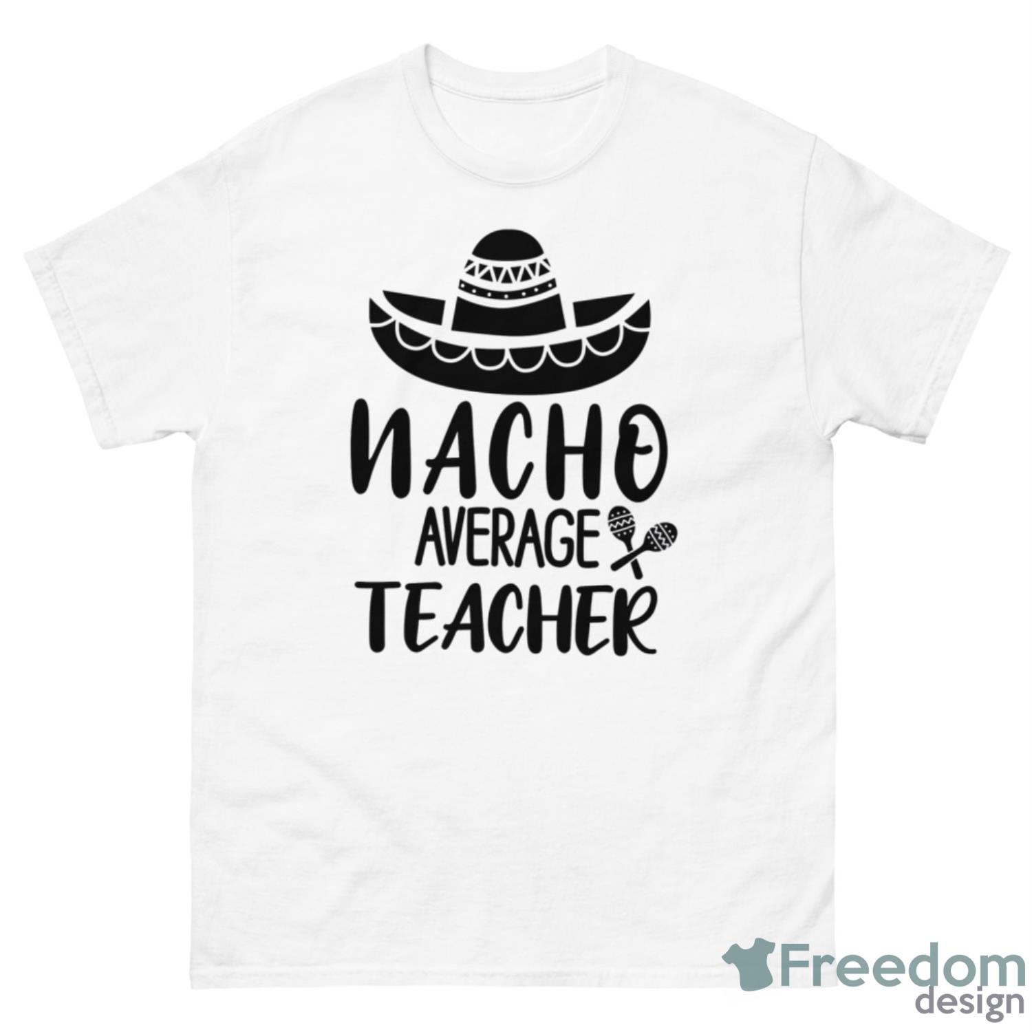 Nacho Average Kated Teacher Shirt - 500 Men’s Classic Tee Gildan